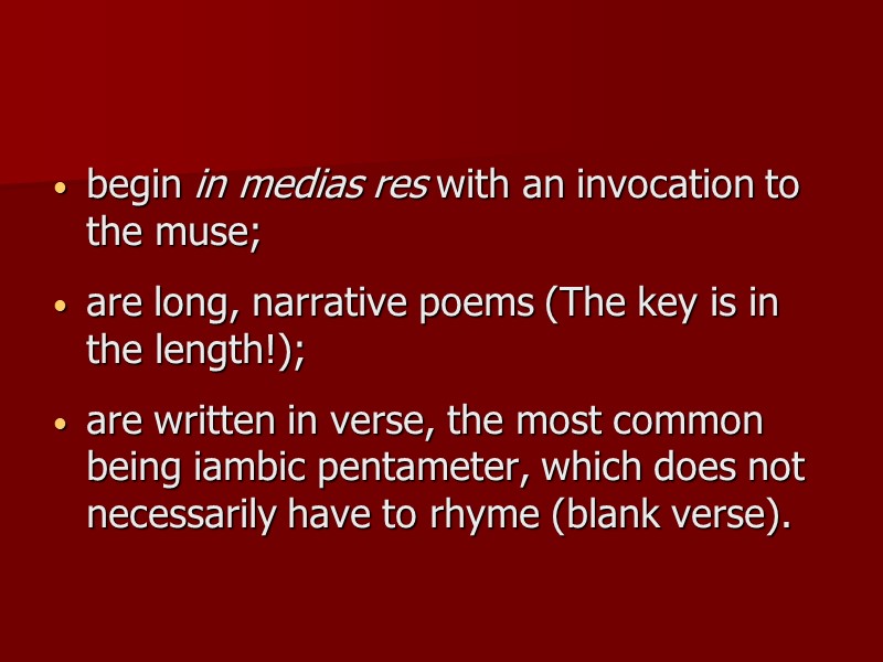 begin in medias res with an invocation to the muse; are long, narrative poems